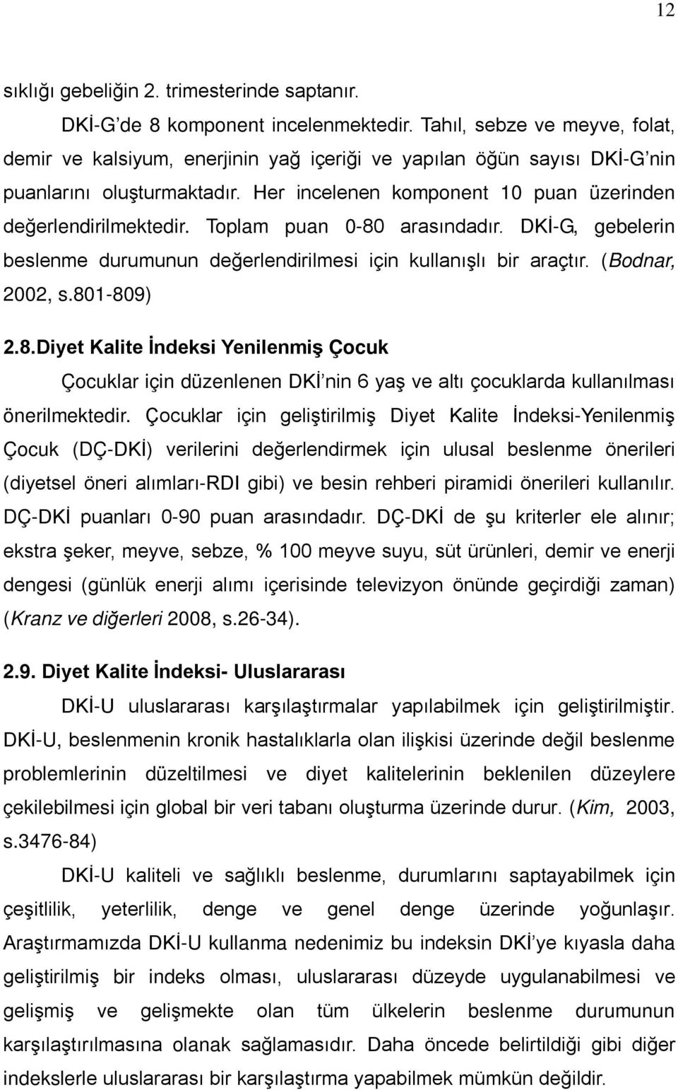 Toplam puan 0-80 arasındadır. DKİ-G, gebelerin beslenme durumunun değerlendirilmesi için kullanışlı bir araçtır. (Bodnar, 2002, s.801-809) 2.8.Diyet Kalite İndeksi Yenilenmiş Çocuk Çocuklar için düzenlenen DKİ nin 6 yaş ve altı çocuklarda kullanılması önerilmektedir.