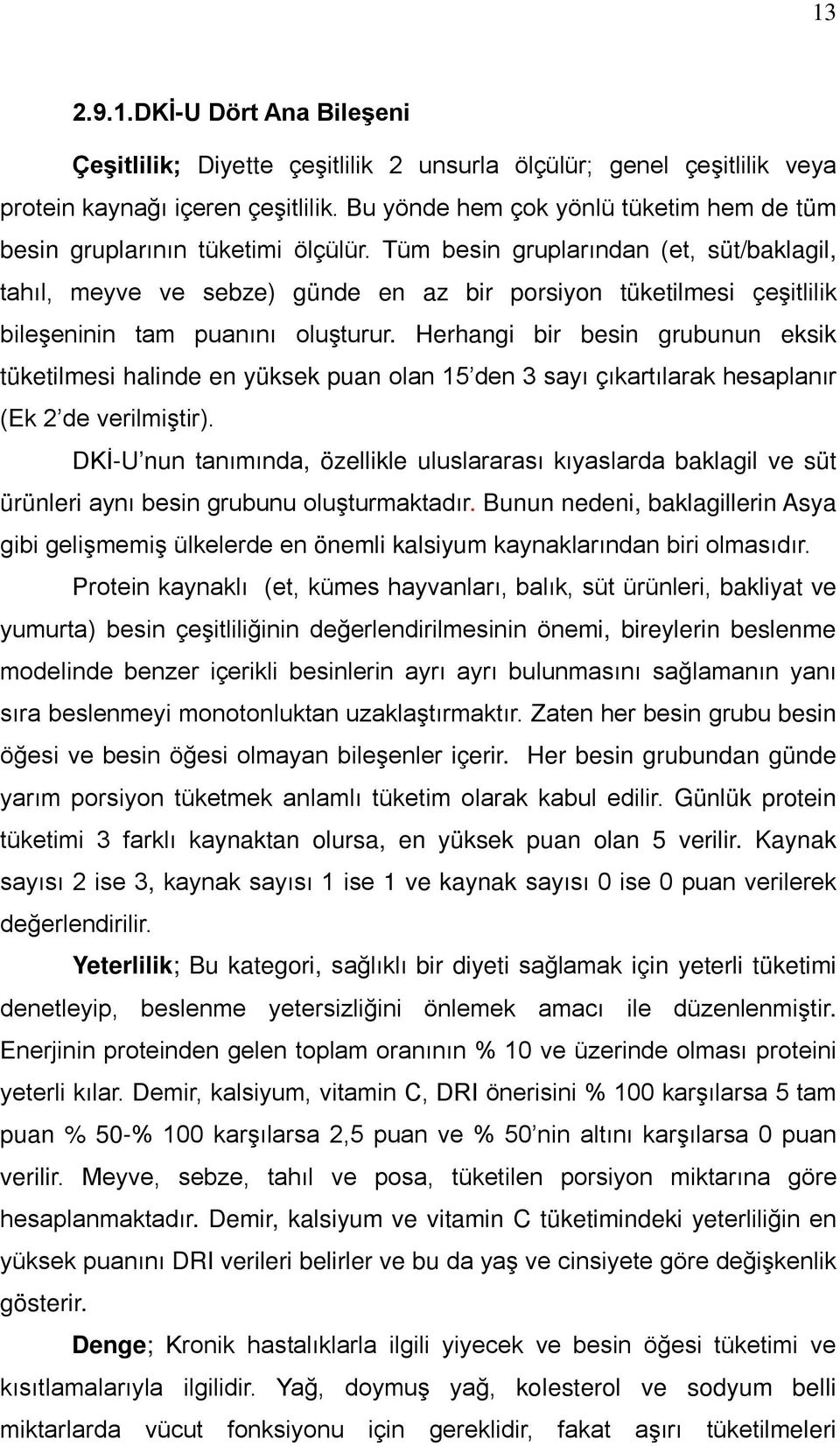 Tüm besin gruplarından (et, süt/baklagil, tahıl, meyve ve sebze) günde en az bir porsiyon tüketilmesi çeşitlilik bileşeninin tam puanını oluşturur.