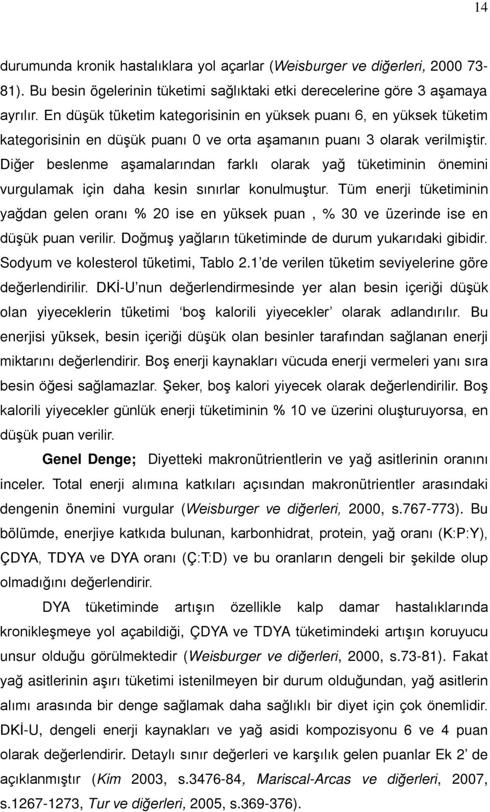 Diğer beslenme aşamalarından farklı olarak yağ tüketiminin önemini vurgulamak için daha kesin sınırlar konulmuştur.