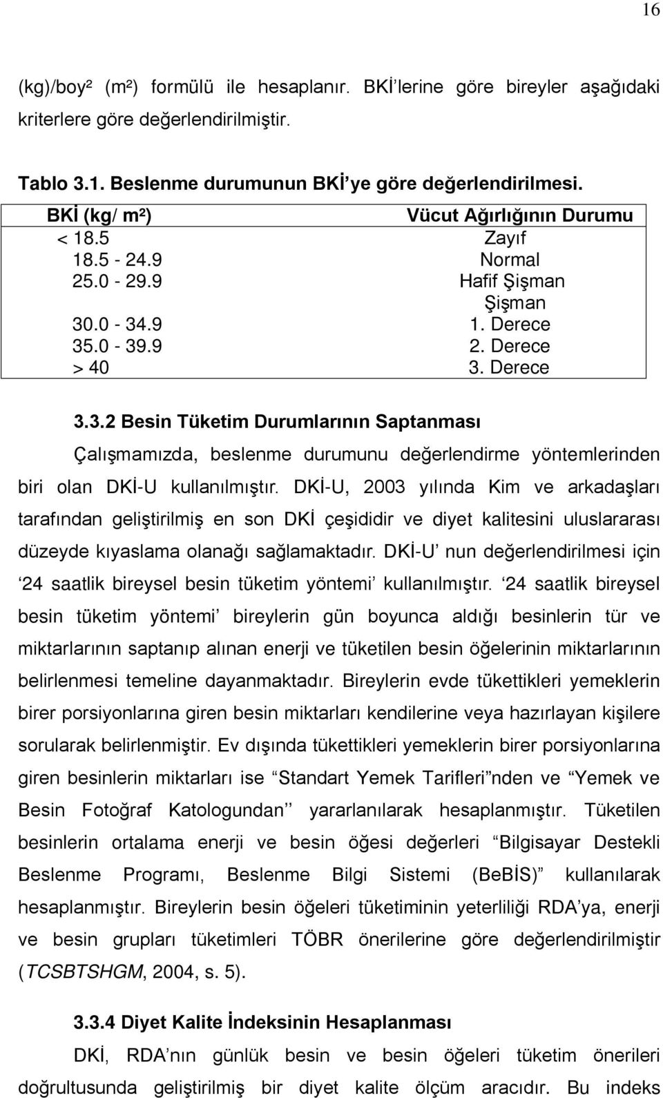 .0-34.9 1. Derece 35.0-39.9 2. Derece > 40 3. Derece 3.3.2 Besin Tüketim Durumlarının Saptanması Çalışmamızda, beslenme durumunu değerlendirme yöntemlerinden biri olan DKİ-U kullanılmıştır.