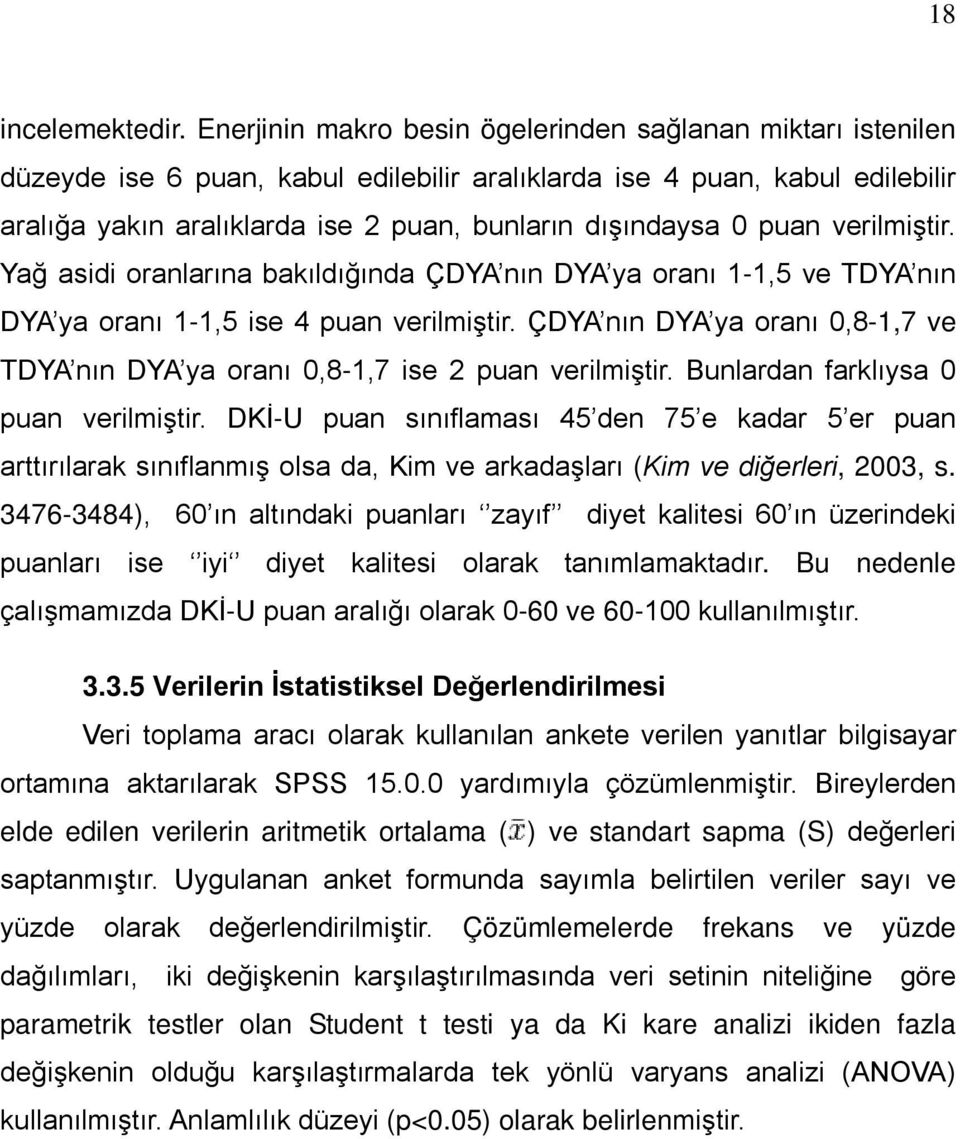 puan verilmiştir. Yağ asidi oranlarına bakıldığında ÇDYA nın DYA ya oranı 1-1,5 ve TDYA nın DYA ya oranı 1-1,5 ise 4 puan verilmiştir.