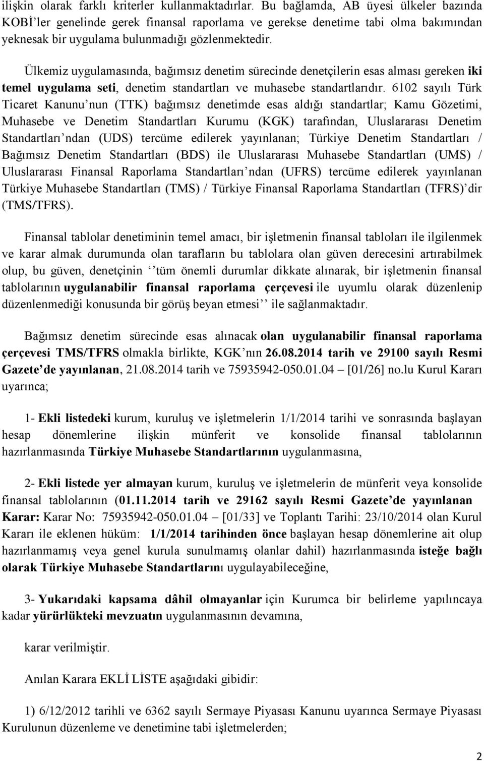 Ülkemiz uygulamasında, bağımsız denetim sürecinde denetçilerin esas alması gereken iki temel uygulama seti, denetim standartları ve muhasebe standartlarıdır.