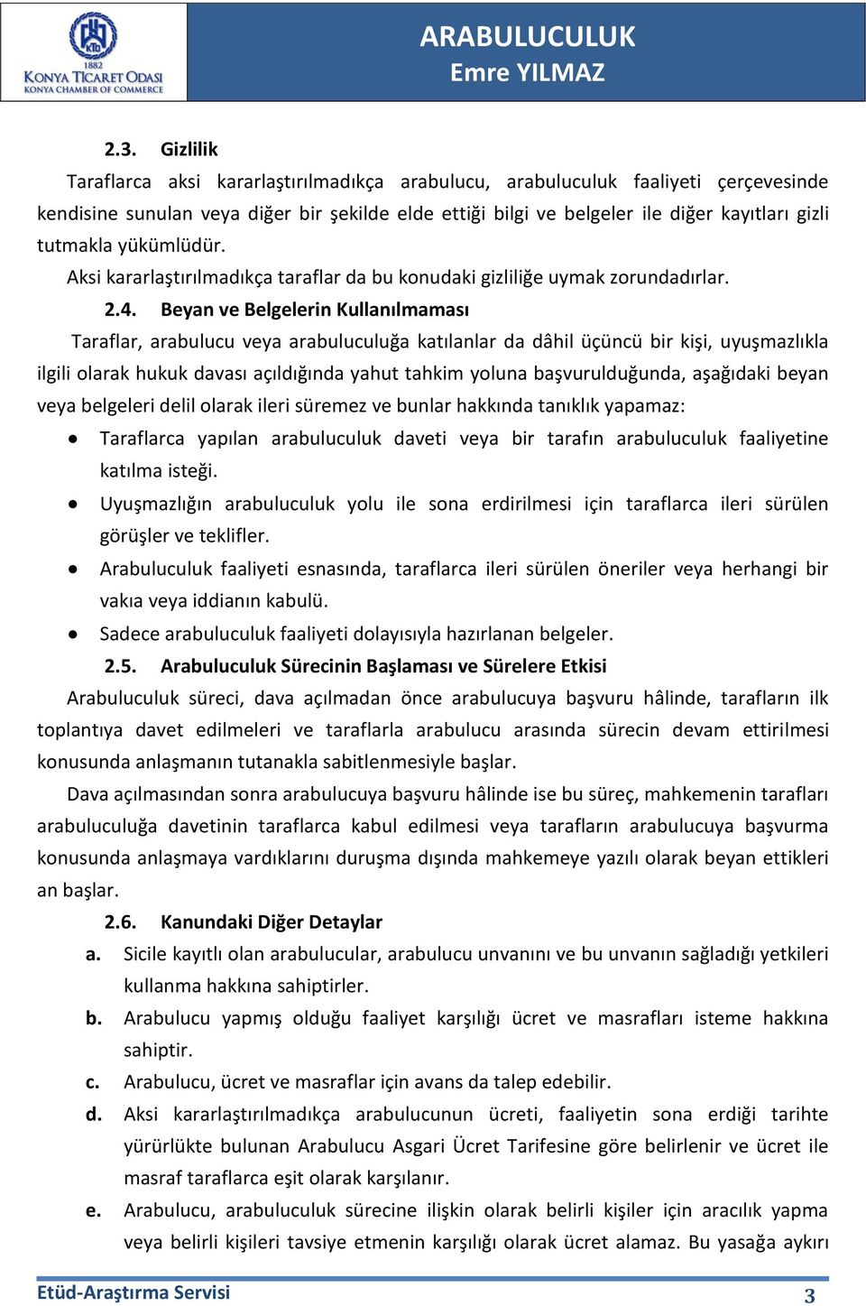 Beyan ve Belgelerin Kullanılmaması Taraflar, arabulucu veya arabuluculuğa katılanlar da dâhil üçüncü bir kişi, uyuşmazlıkla ilgili olarak hukuk davası açıldığında yahut tahkim yoluna başvurulduğunda,