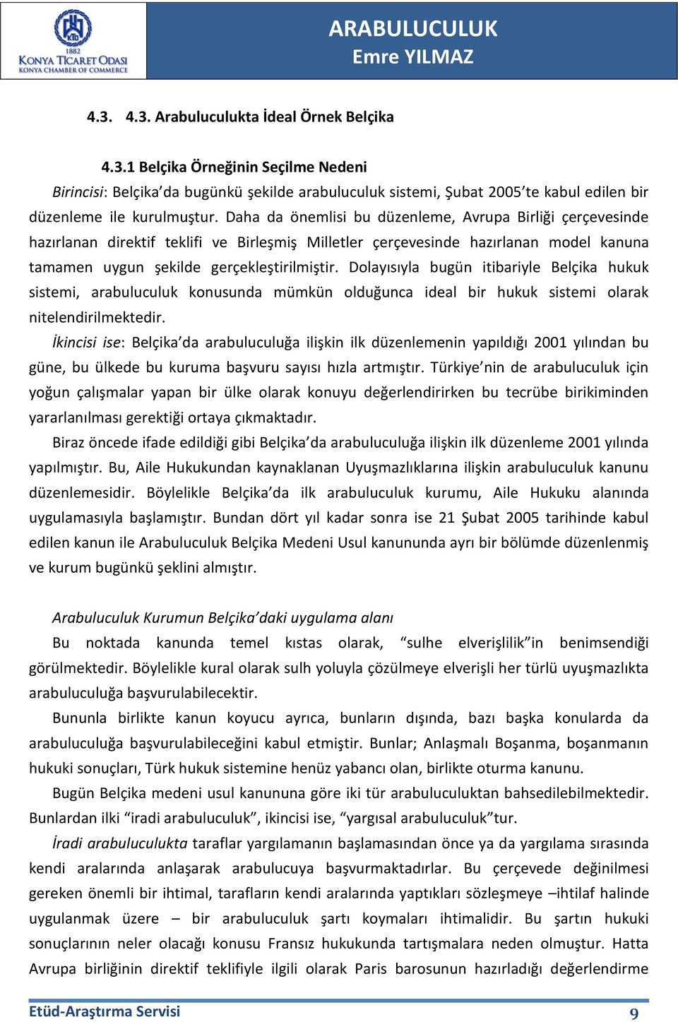 Dolayısıyla bugün itibariyle Belçika hukuk sistemi, arabuluculuk konusunda mümkün olduğunca ideal bir hukuk sistemi olarak nitelendirilmektedir.