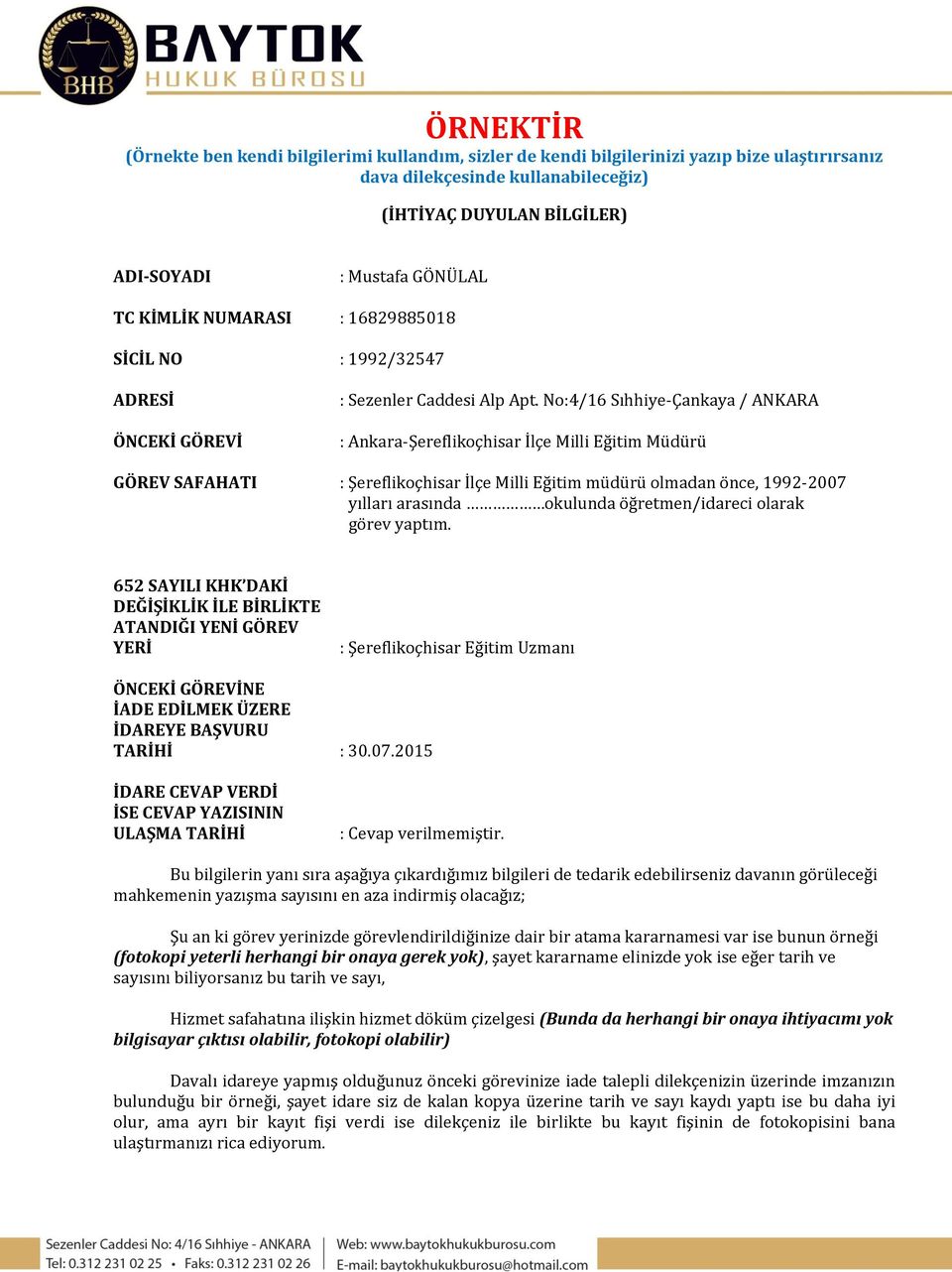 No:4/16 Sıhhiye-Çankaya / ANKARA : Ankara-Şereflikoçhisar İlçe Milli Eğitim Müdürü GÖREV SAFAHATI : Şereflikoçhisar İlçe Milli Eğitim müdürü olmadan önce, 1992-2007 yılları arasında okulunda