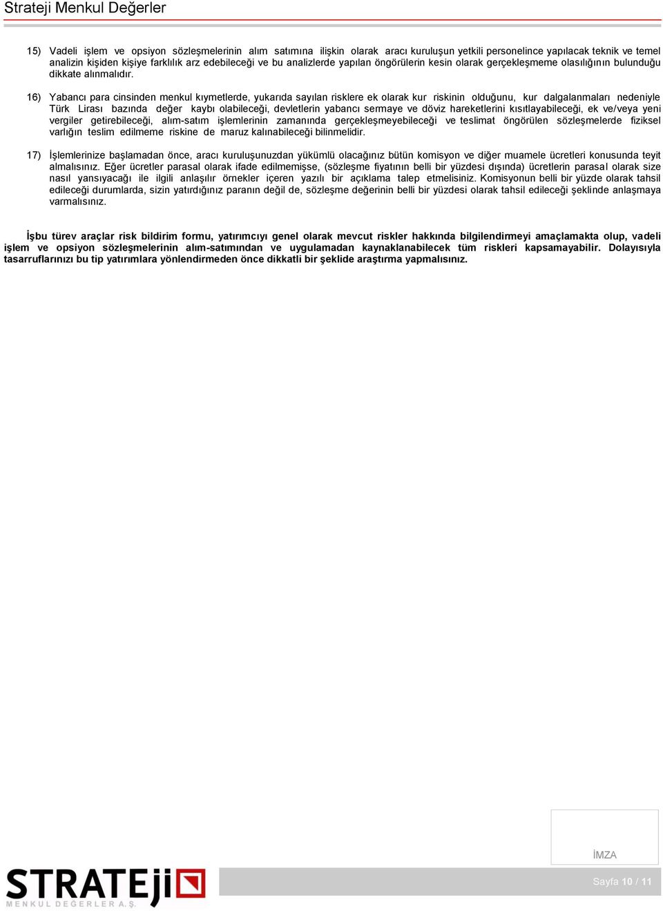 16) Yabancı para cinsinden menkul kıymetlerde, yukarıda sayılan risklere ek olarak kur riskinin olduğunu, kur dalgalanmaları nedeniyle Türk Lirası bazında değer kaybı olabileceği, devletlerin yabancı