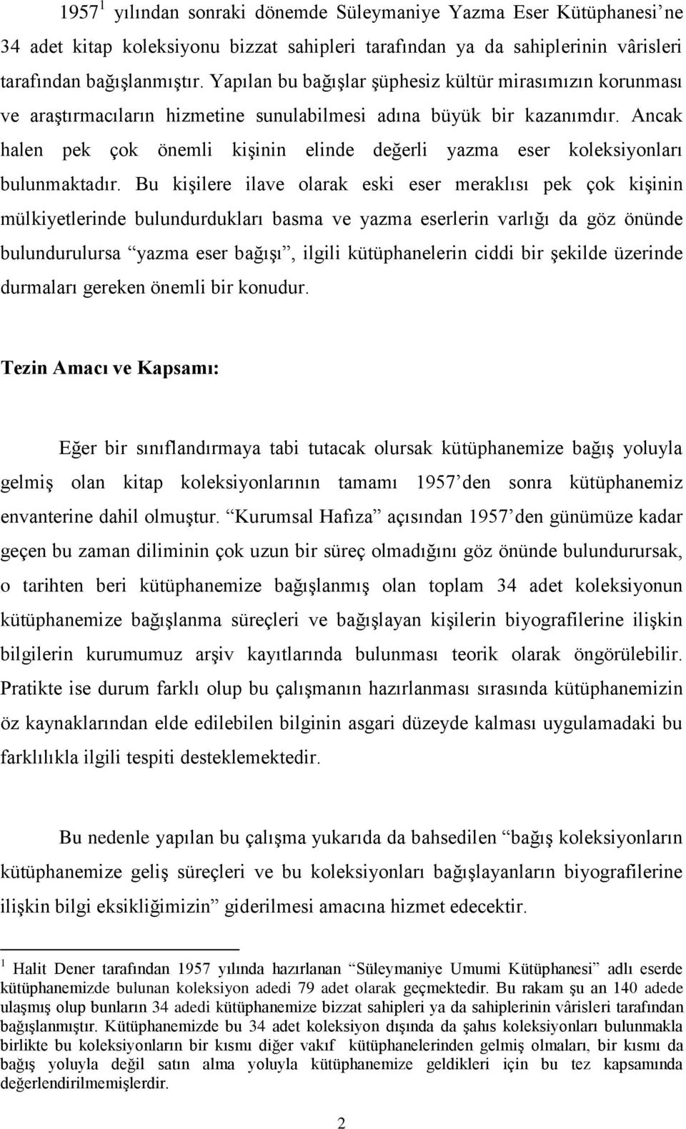 Ancak halen pek çok önemli kiģinin elinde değerli yazma eser koleksiyonları bulunmaktadır.