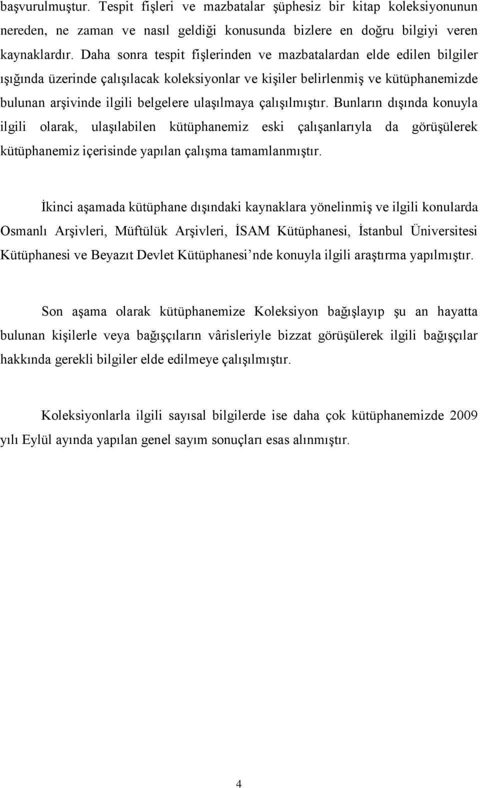 çalıģılmıģtır. Bunların dıģında konuyla ilgili olarak, ulaģılabilen kütüphanemiz eski çalıģanlarıyla da görüģülerek kütüphanemiz içerisinde yapılan çalıģma tamamlanmıģtır.