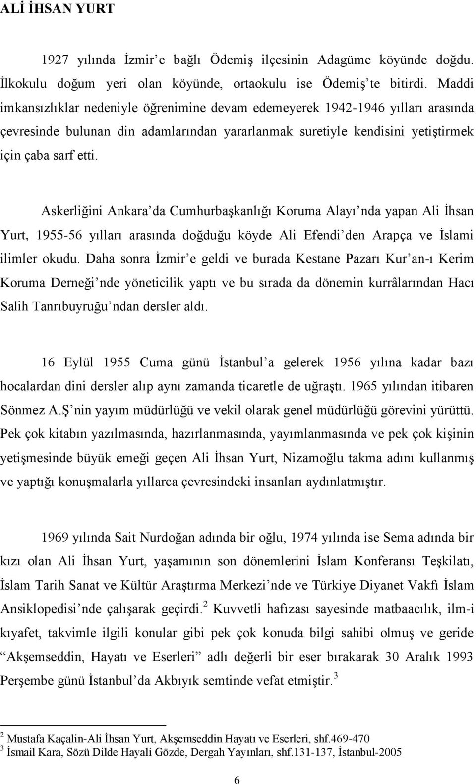 Askerliğini Ankara da CumhurbaĢkanlığı Koruma Alayı nda yapan Ali Ġhsan Yurt, 1955-56 yılları arasında doğduğu köyde Ali Efendi den Arapça ve Ġslami ilimler okudu.