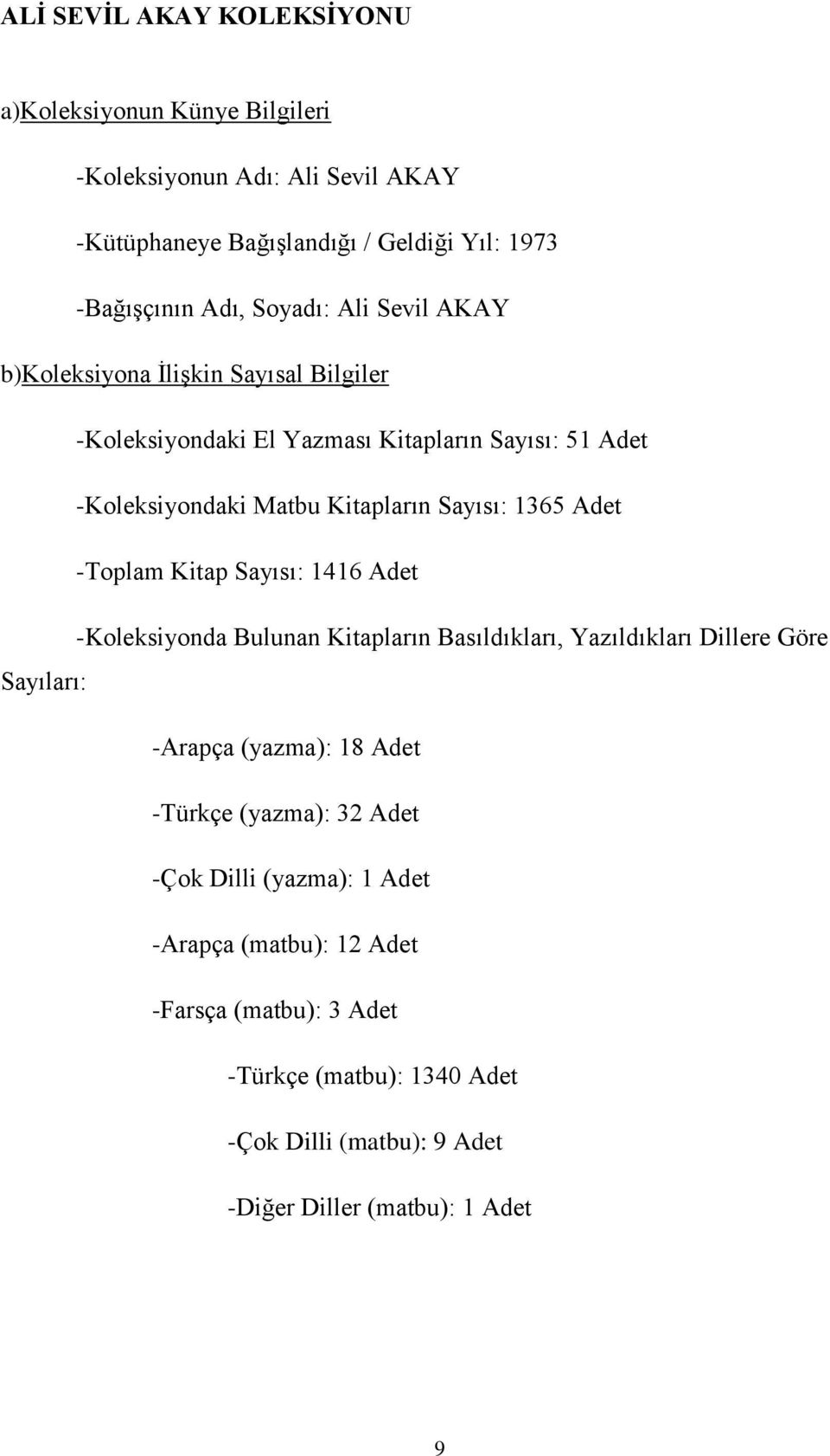 Adet -Toplam Kitap Sayısı: 1416 Adet -Koleksiyonda Bulunan Kitapların Basıldıkları, Yazıldıkları Dillere Göre Sayıları: -Arapça (yazma): 18 Adet -Türkçe (yazma):