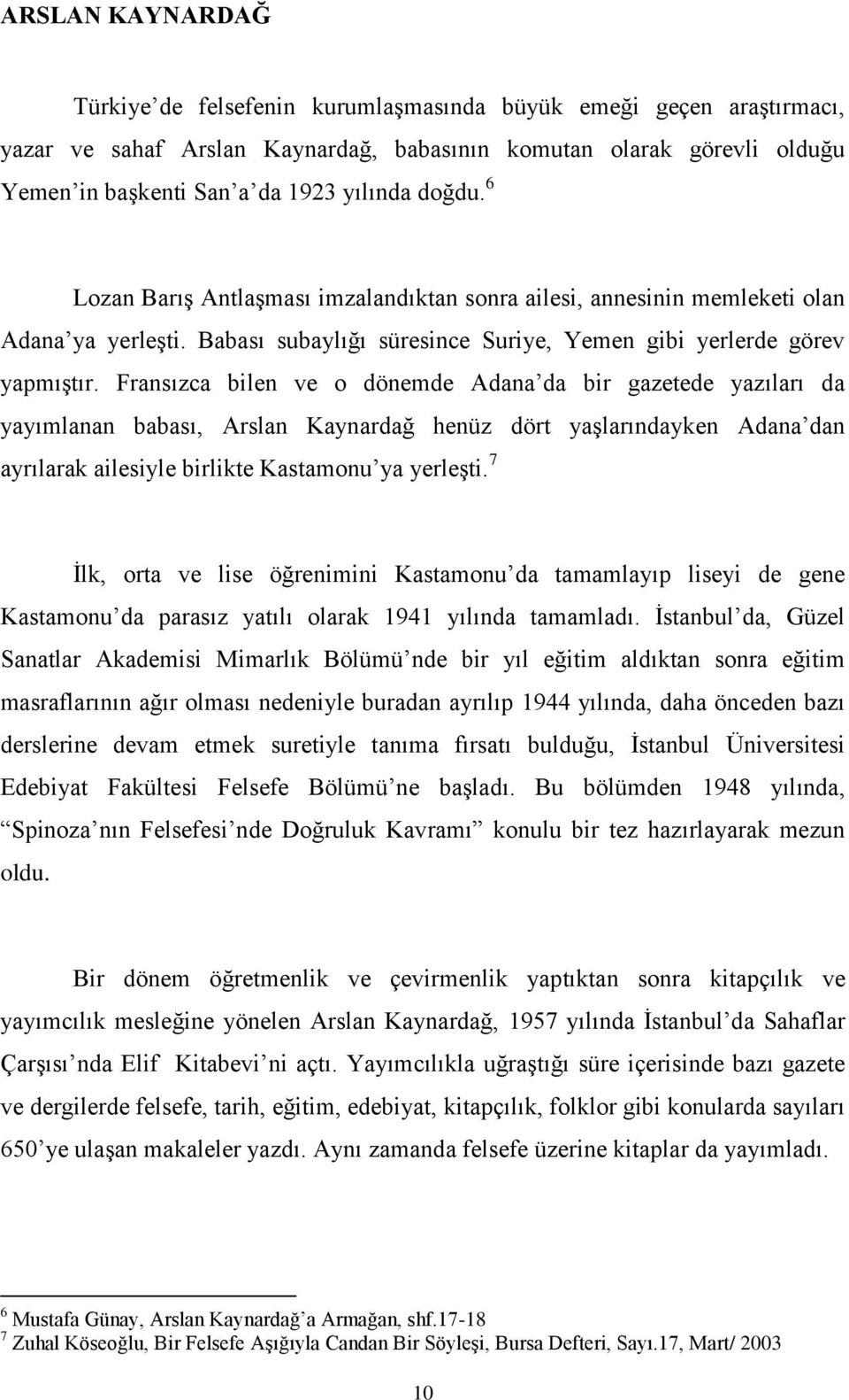 Fransızca bilen ve o dönemde Adana da bir gazetede yazıları da yayımlanan babası, Arslan Kaynardağ henüz dört yaģlarındayken Adana dan ayrılarak ailesiyle birlikte Kastamonu ya yerleģti.
