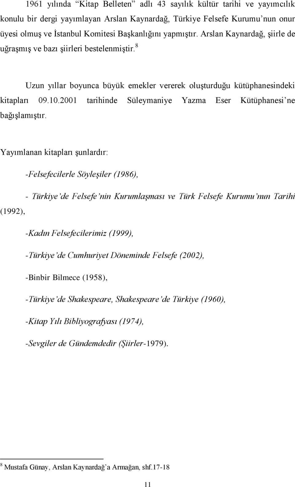 2001 tarihinde Süleymaniye Yazma Eser Kütüphanesi ne bağıģlamıģtır.
