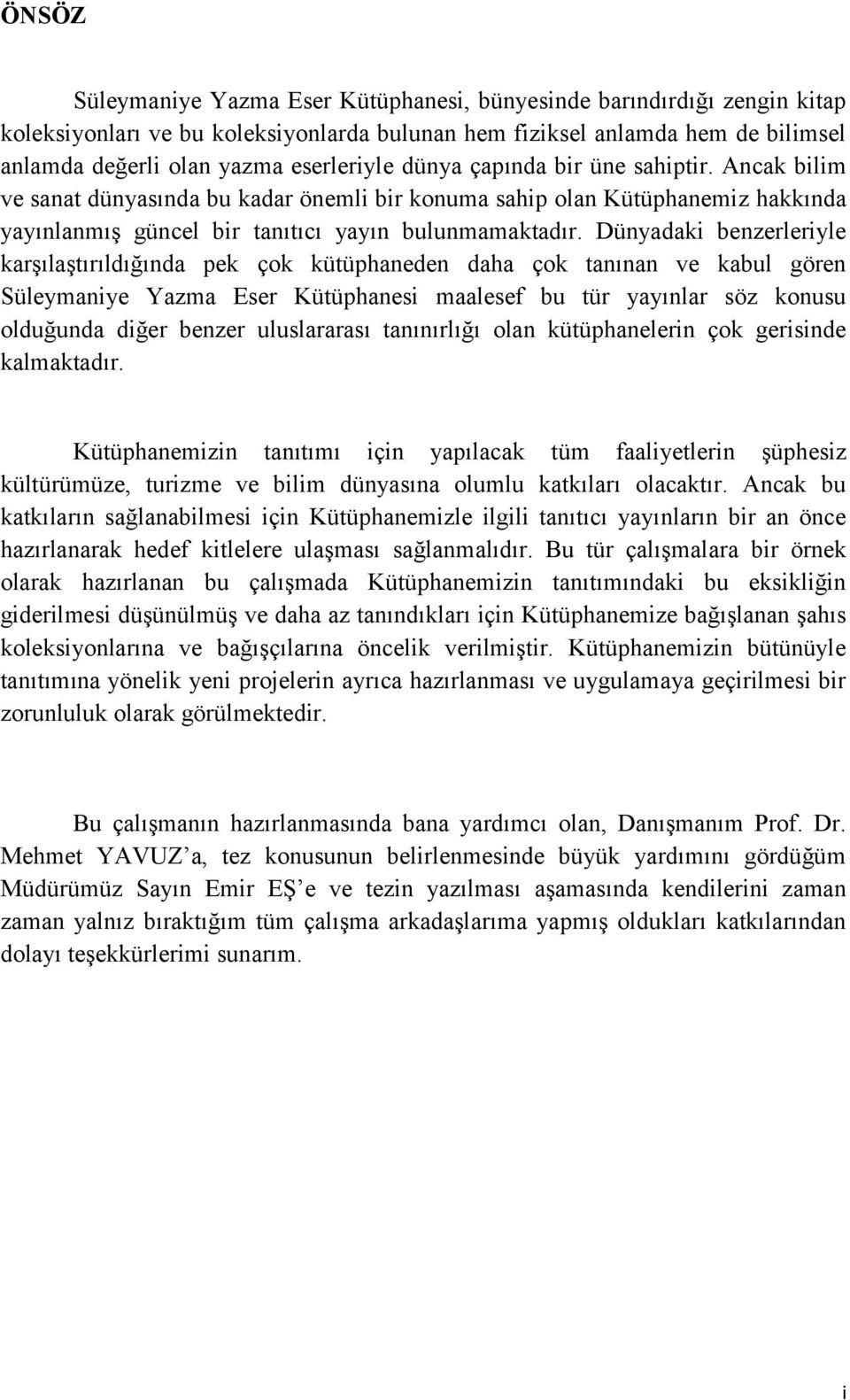 Dünyadaki benzerleriyle karģılaģtırıldığında pek çok kütüphaneden daha çok tanınan ve kabul gören Süleymaniye Yazma Eser Kütüphanesi maalesef bu tür yayınlar söz konusu olduğunda diğer benzer