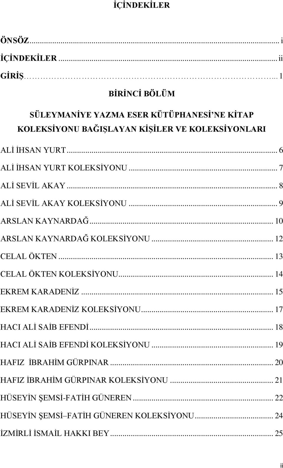 .. 7 ALĠ SEVĠL AKAY... 8 ALĠ SEVĠL AKAY KOLEKSĠYONU... 9 ARSLAN KAYNARDAĞ... 10 ARSLAN KAYNARDAĞ KOLEKSĠYONU... 12 CELAL ÖKTEN... 13 CELAL ÖKTEN KOLEKSĠYONU.