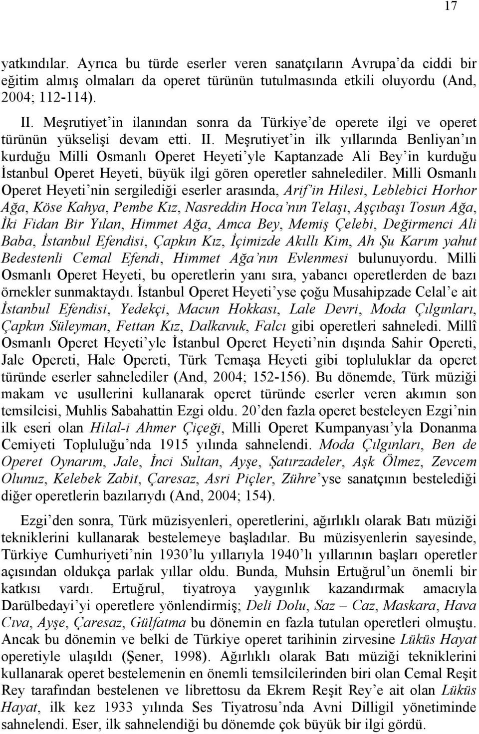 Meşrutiyet in ilk yıllarında Benliyan ın kurduğu Milli Osmanlı Operet Heyeti yle Kaptanzade Ali Bey in kurduğu İstanbul Operet Heyeti, büyük ilgi gören operetler sahnelediler.