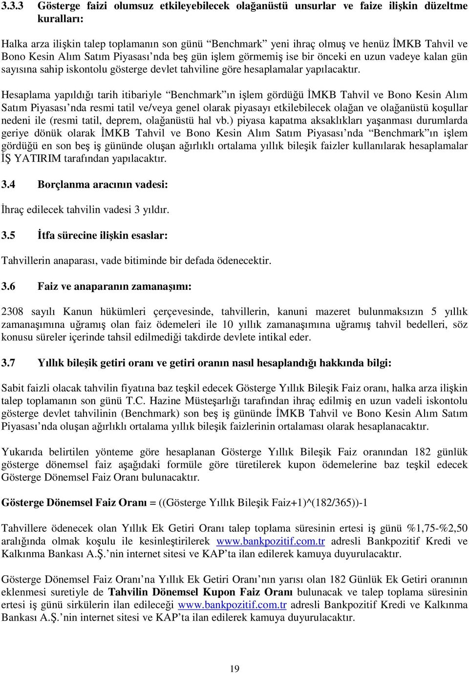 Hesaplama yapıldıı tarih itibariyle Benchmark ın ilem gördüü MKB Tahvil ve Bono Kesin Alım Satım Piyasası nda resmi tatil ve/veya genel olarak piyasayı etkilebilecek olaan ve olaanüstü koullar nedeni