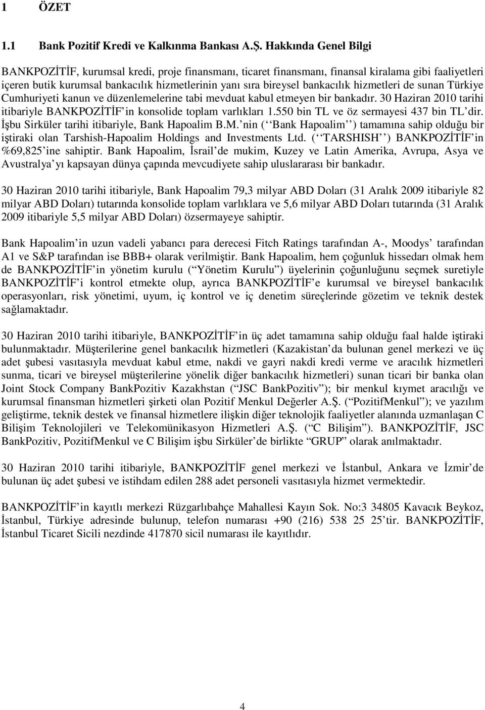 bankacılık hizmetleri de sunan Türkiye Cumhuriyeti kanun ve düzenlemelerine tabi mevduat kabul etmeyen bir bankadır. 30 Haziran 2010 tarihi itibariyle BANKPOZTF in konsolide toplam varlıkları 1.