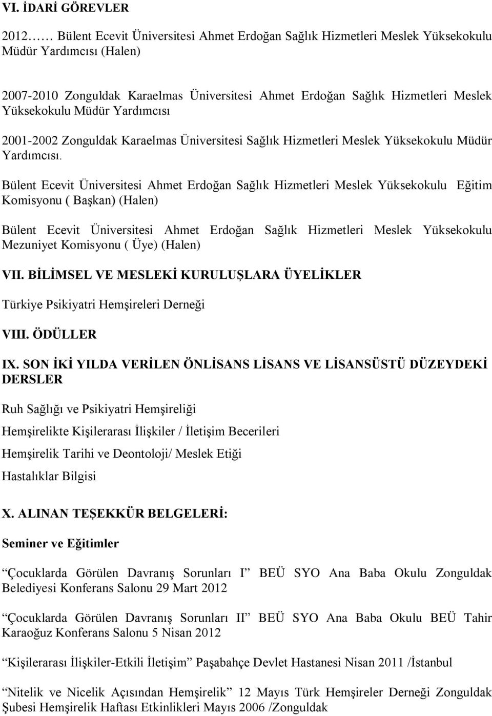 Bülent Ecevit Üniversitesi Ahmet Erdoğan Sağlık Hizmetleri Meslek Yüksekokulu Eğitim Komisyonu ( Başkan) (Halen) Bülent Ecevit Üniversitesi Ahmet Erdoğan Sağlık Hizmetleri Meslek Yüksekokulu