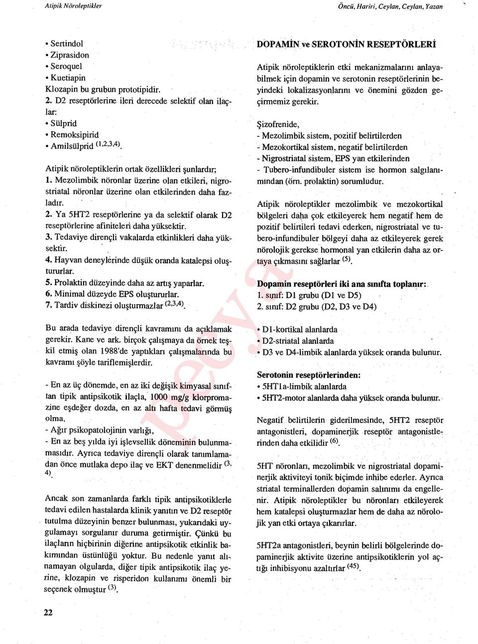 Ya 5HT2 reseptörlerine ya da selektif olarak D2 reseptörlerine afiniteleri daha yüksektir. 3. Tedaviye dirençli vakalarda etkinlikleri daha yüksektir. 4.