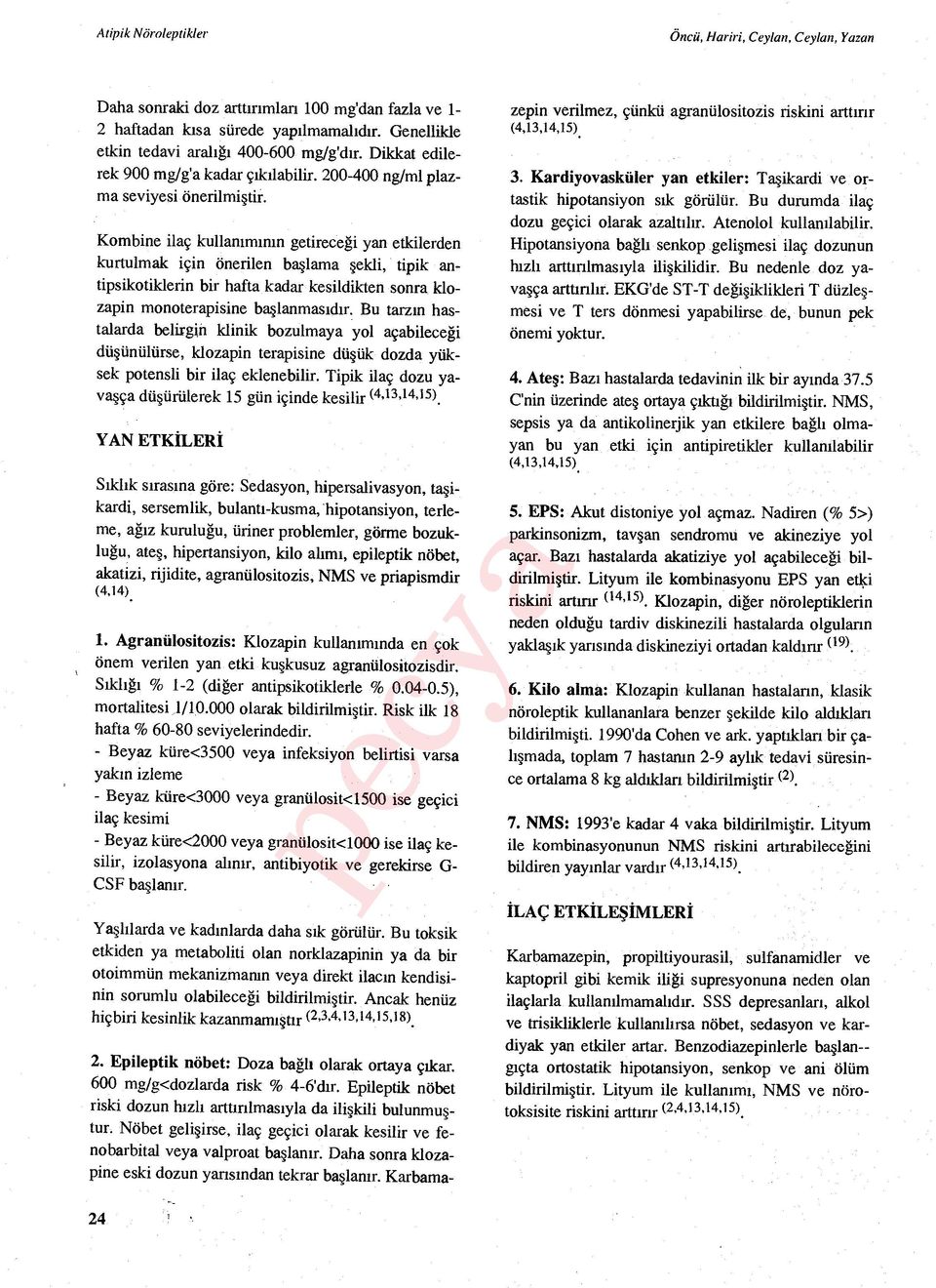 Kombine ilaç kullanımının getirece ği yan etkilerden kurtulmak için önerilen ba şlama şekli, tipik antipsikotiklerin bir hafta kadar kesildikten sonra klozapin monoterapisine ba şlanmas ıdır.