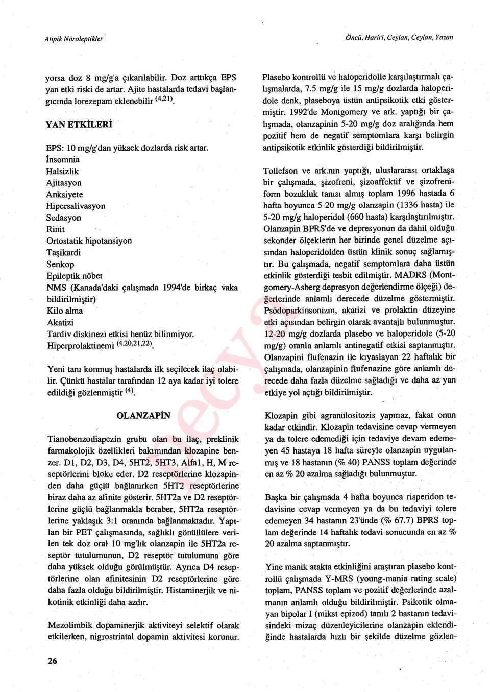 İnsomnia Halsizlik Ajitasyon Anksiyete Hipersalivasyon Sedasyon Rinit Ortostatik hipotansiyon Taşikardi Senkop Epileptik nöbet NMS (Kanada'daki çal ışmada 1994'de birkaç yaka bildirilmiştir) Kilo