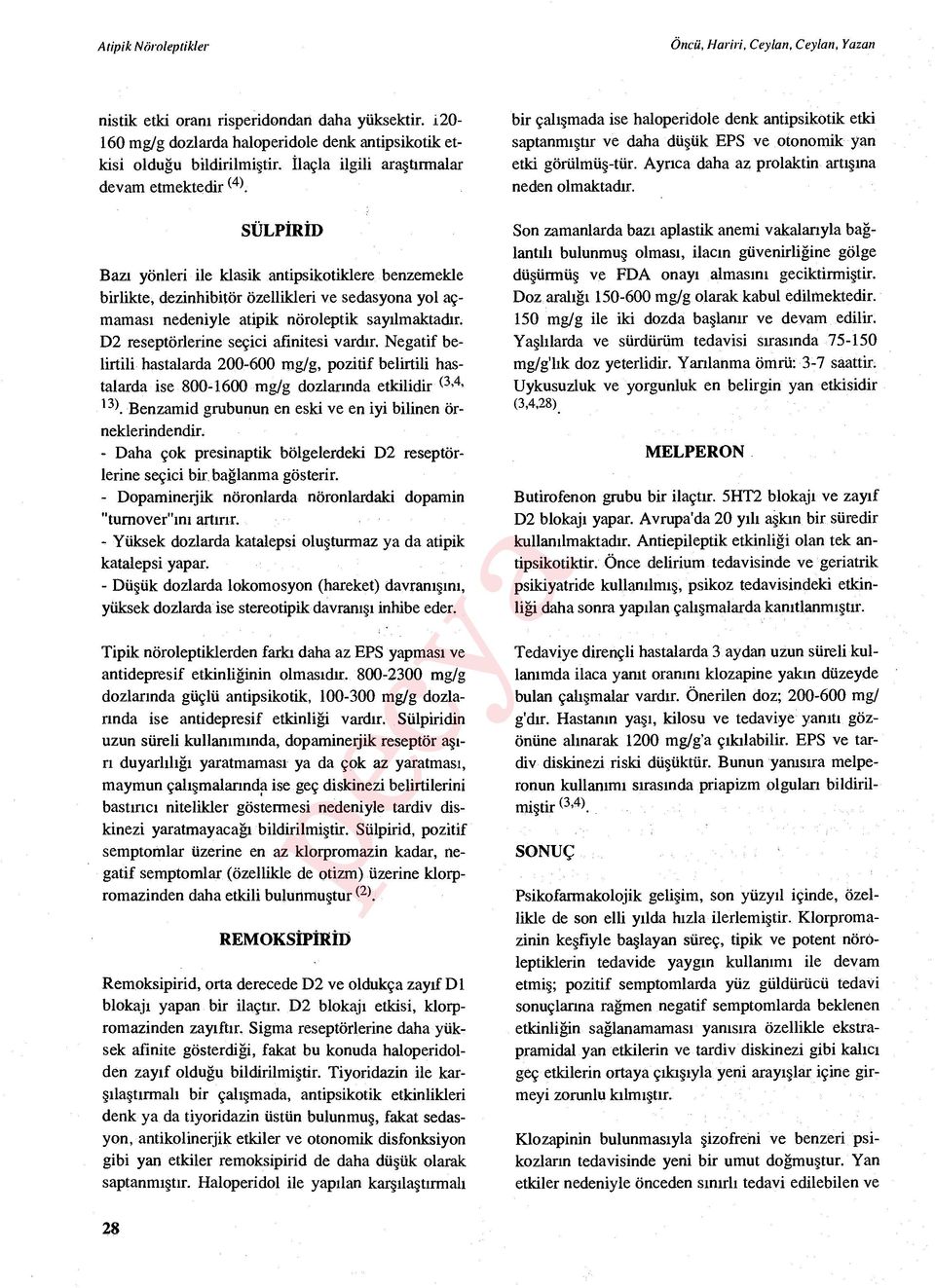 SÜLPİR İD Bazı yönleri ile klasik antipsikotiklere benzemekle birlikte, dezinhibitör özellikleri ve sedasyona yol açmamas ı nedeniyle atipik nöroleptik say ılmaktadır.