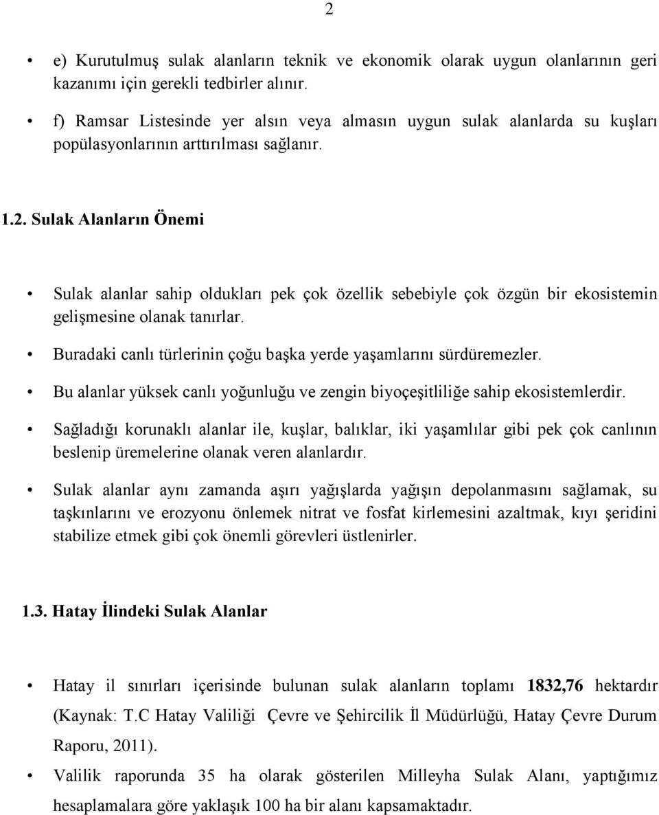 Sulak Alanların Önemi Sulak alanlar sahip oldukları pek çok özellik sebebiyle çok özgün bir ekosistemin geliģmesine olanak tanırlar.