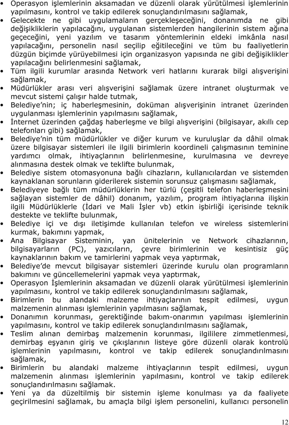 seçilip eğitileceğini ve tüm bu faaliyetlerin düzgün biçimde yürüyebilmesi için organizasyon yapısında ne gibi değişiklikler yapılacağını belirlenmesini sağlamak, Tüm ilgili kurumlar arasında Network