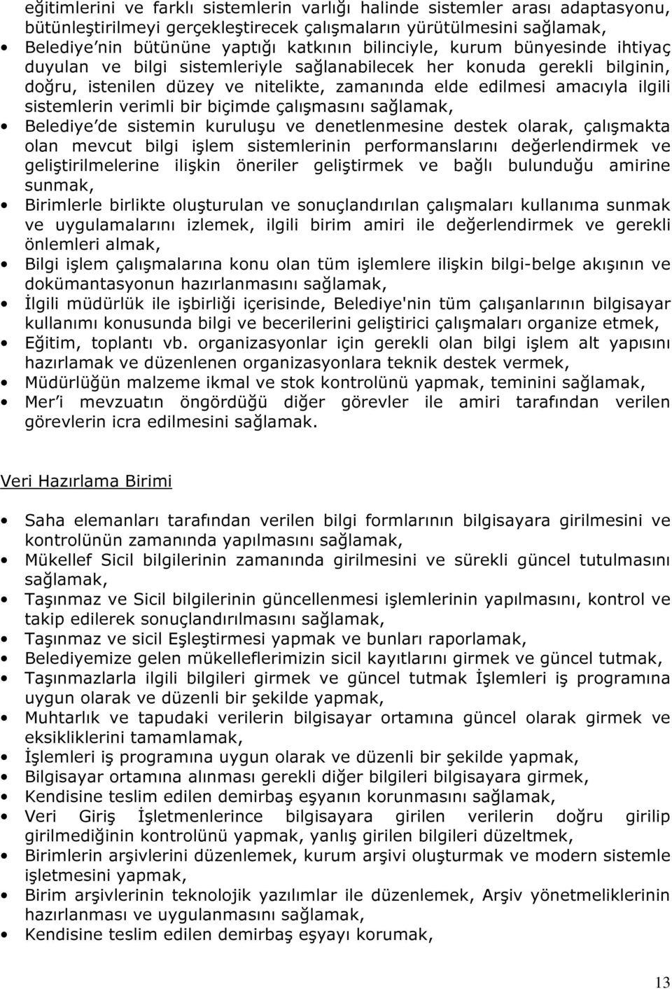 sistemlerin verimli bir biçimde çalışmasını sağlamak, Belediye de sistemin kuruluşu ve denetlenmesine destek olarak, çalışmakta olan mevcut bilgi işlem sistemlerinin performanslarını değerlendirmek