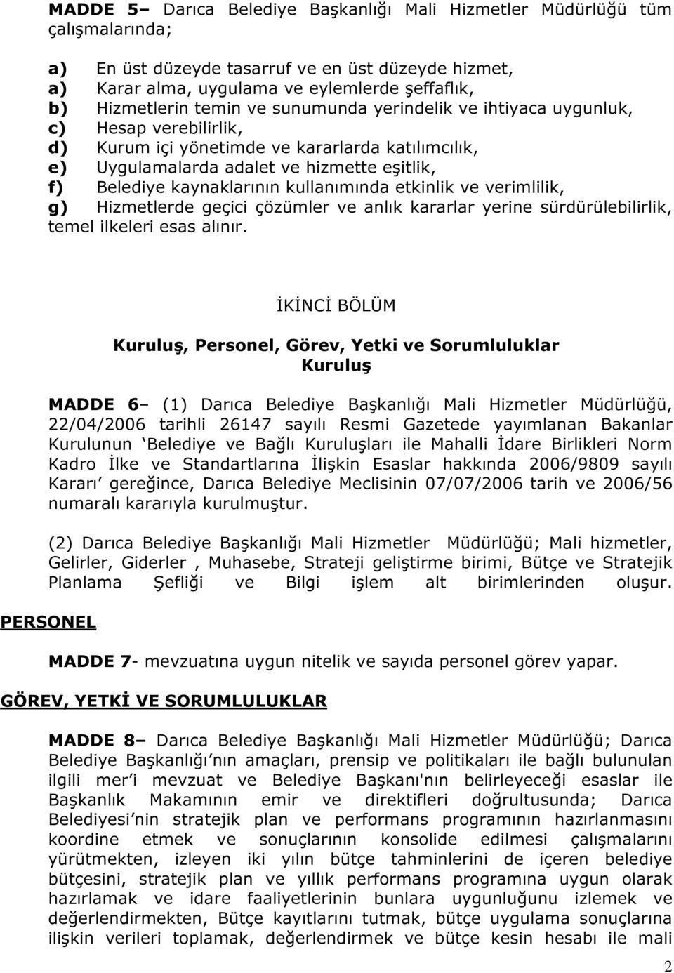 kullanımında etkinlik ve verimlilik, g) Hizmetlerde geçici çözümler ve anlık kararlar yerine sürdürülebilirlik, temel ilkeleri esas alınır.