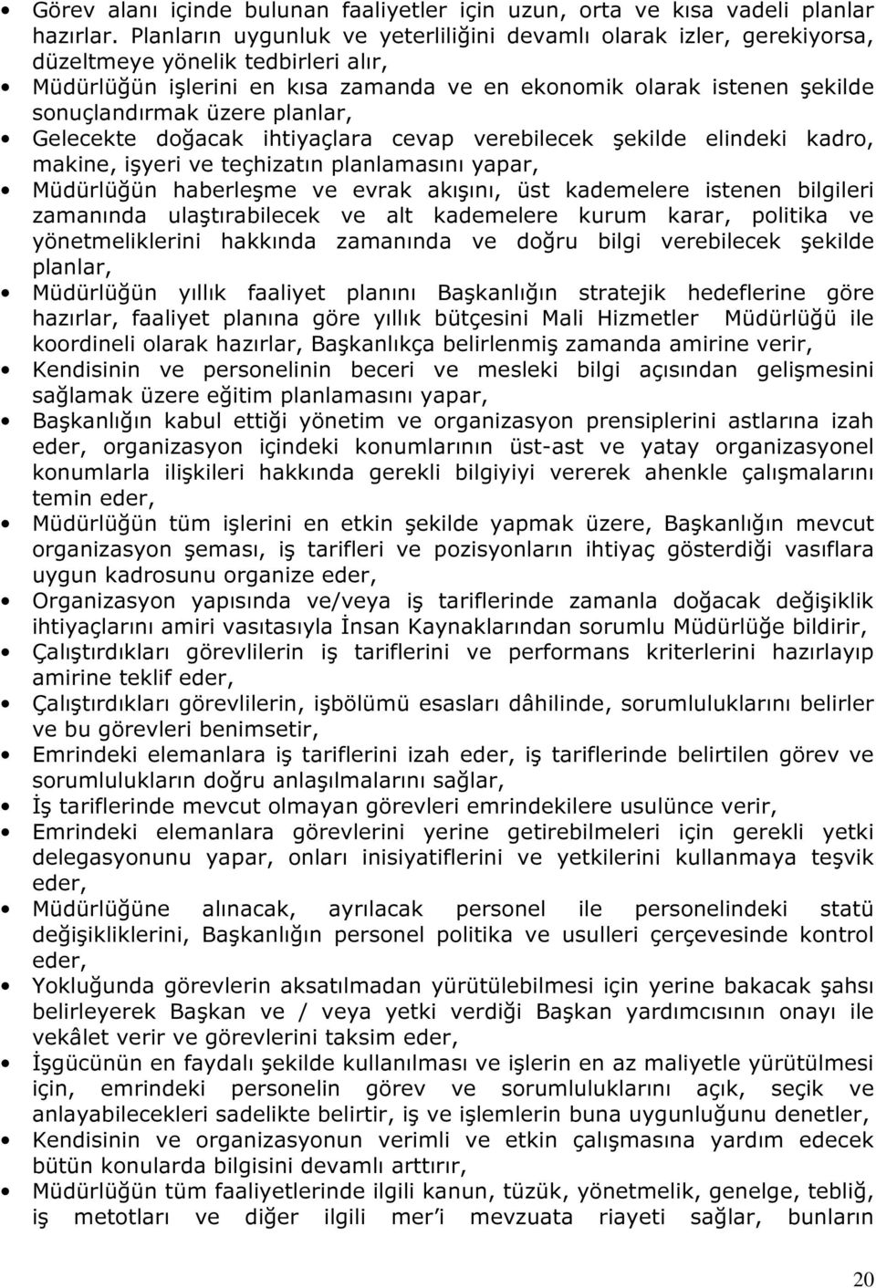 üzere planlar, Gelecekte doğacak ihtiyaçlara cevap verebilecek şekilde elindeki kadro, makine, işyeri ve teçhizatın planlamasını yapar, Müdürlüğün haberleşme ve evrak akışını, üst kademelere istenen