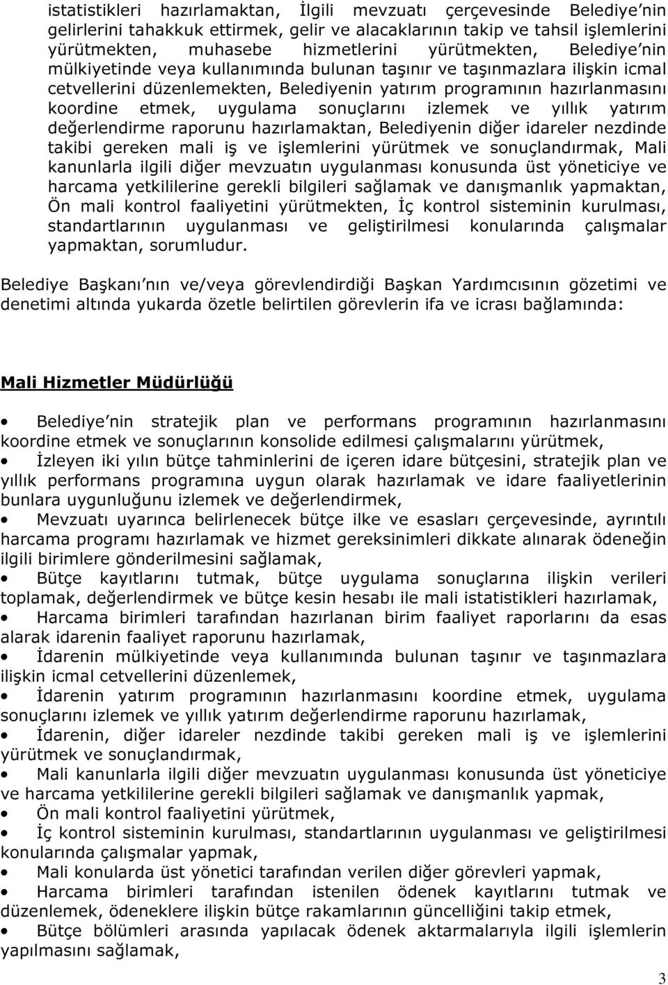 uygulama sonuçlarını izlemek ve yıllık yatırım değerlendirme raporunu hazırlamaktan, Belediyenin diğer idareler nezdinde takibi gereken mali iş ve işlemlerini yürütmek ve sonuçlandırmak, Mali