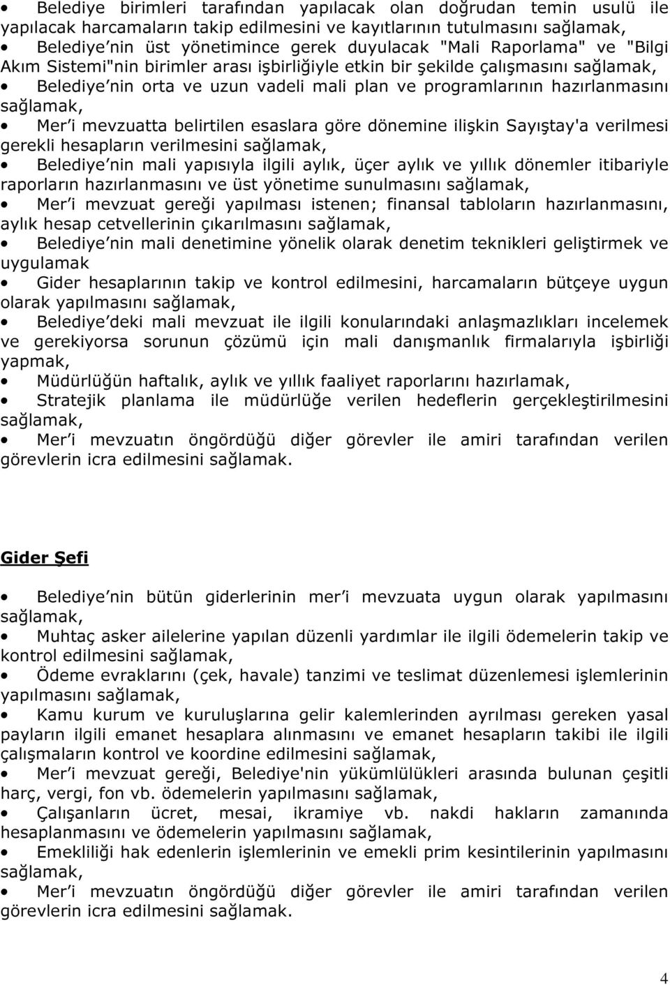 mevzuatta belirtilen esaslara göre dönemine ilişkin Sayıştay'a verilmesi gerekli hesapların verilmesini sağlamak, Belediye nin mali yapısıyla ilgili aylık, üçer aylık ve yıllık dönemler itibariyle