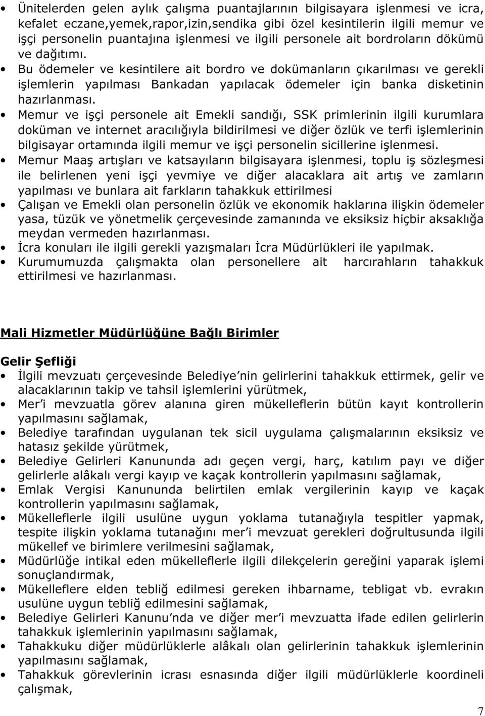 Bu ödemeler ve kesintilere ait bordro ve dokümanların çıkarılması ve gerekli işlemlerin yapılması Bankadan yapılacak ödemeler için banka disketinin hazırlanması.