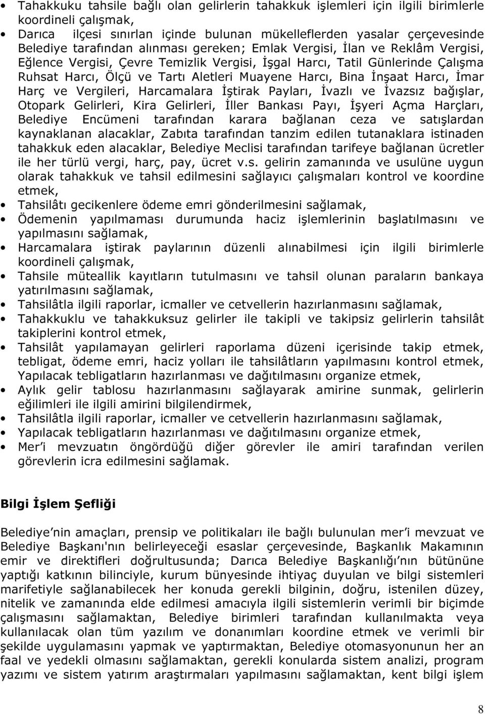 Harcı, İmar Harç ve Vergileri, Harcamalara İştirak Payları, İvazlı ve İvazsız bağışlar, Otopark Gelirleri, Kira Gelirleri, İller Bankası Payı, İşyeri Açma Harçları, Belediye Encümeni tarafından