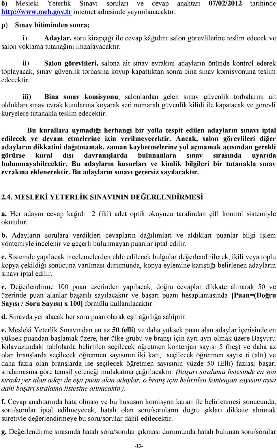 ii) Salon görevlileri, salona ait sınav evrakını adayların önünde kontrol ederek toplayacak, sınav güvenlik torbasına koyup kapattıktan sonra bina sınav komisyonuna teslim edecektir.