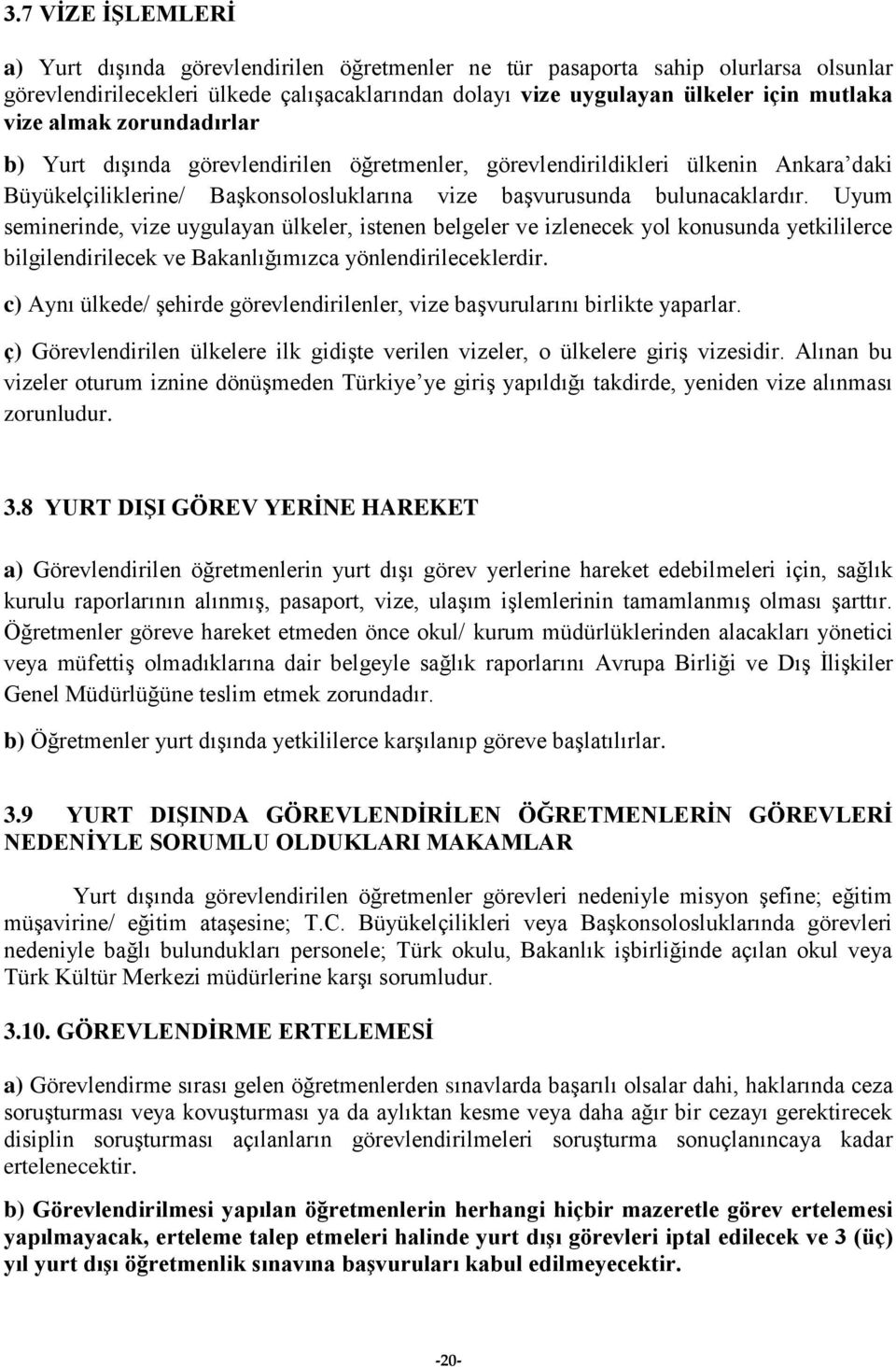 Uyum seminerinde, vize uygulayan ülkeler, istenen belgeler ve izlenecek yol konusunda yetkililerce bilgilendirilecek ve Bakanlığımızca yönlendirileceklerdir.