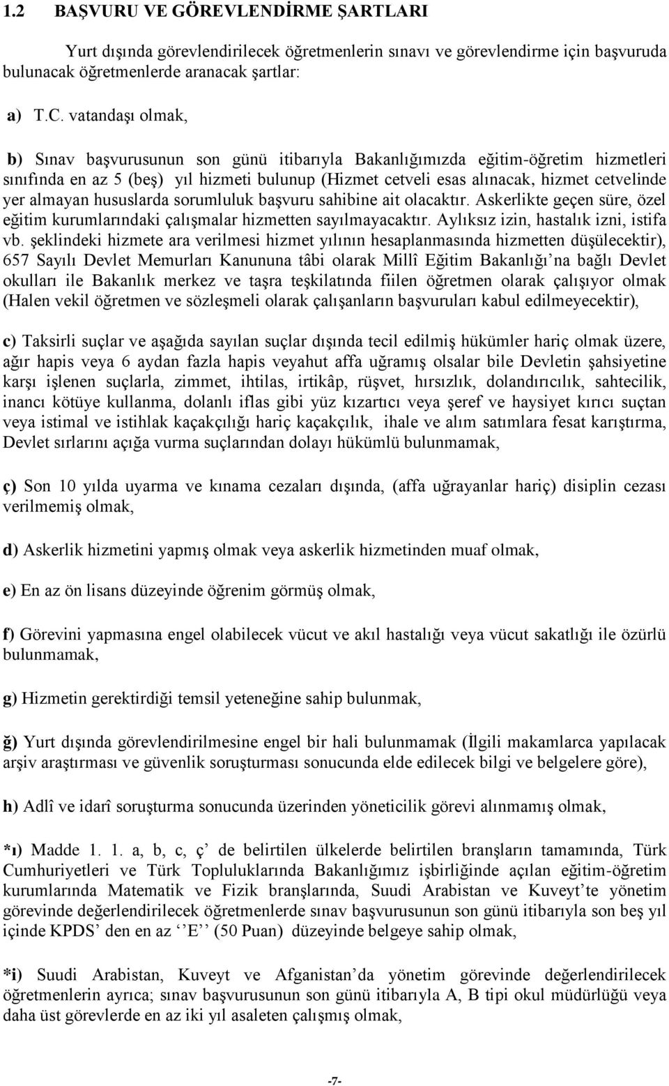 almayan hususlarda sorumluluk başvuru sahibine ait olacaktır. Askerlikte geçen süre, özel eğitim kurumlarındaki çalışmalar hizmetten sayılmayacaktır. Aylıksız izin, hastalık izni, istifa vb.