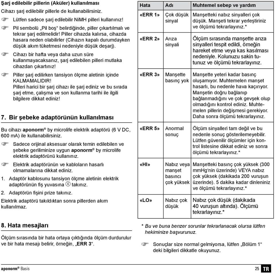 Piller cihazda kalırsa, cihazda hasara neden olabilirler (Cihazın kapalı durumdayken düşük akım tüketmesi nedeniyle düşük deşarj).