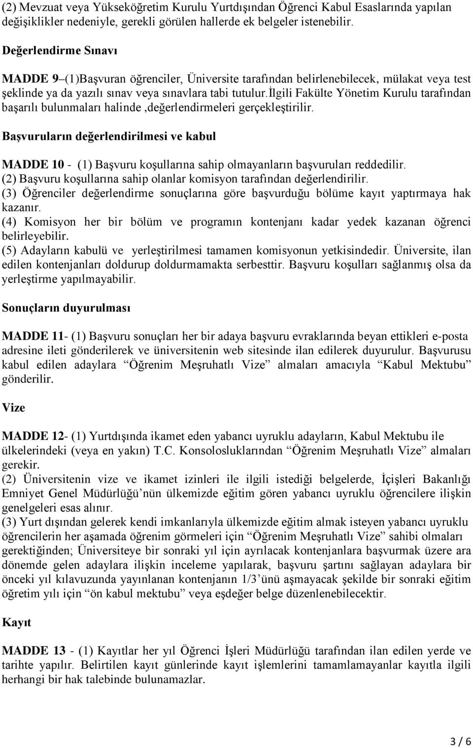 ilgili Fakülte Yönetim Kurulu tarafından başarılı bulunmaları halinde,değerlendirmeleri gerçekleştirilir.