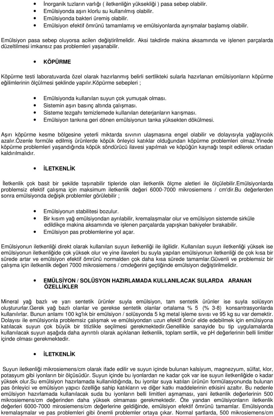 Aksi takdirde makina aksamında ve işlenen parçalarda düzeltilmesi imkansız pas problemleri yaşanabilir.