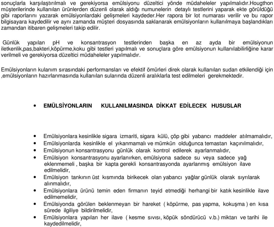 her rapora bir lot numarası verilir ve bu rapor bilgisayara kaydedilir ve aynı zamanda müşteri dosyasında saklanarak emülsiyonların kullanılmaya başlandıkları zamandan itibaren gelişmeleri takip