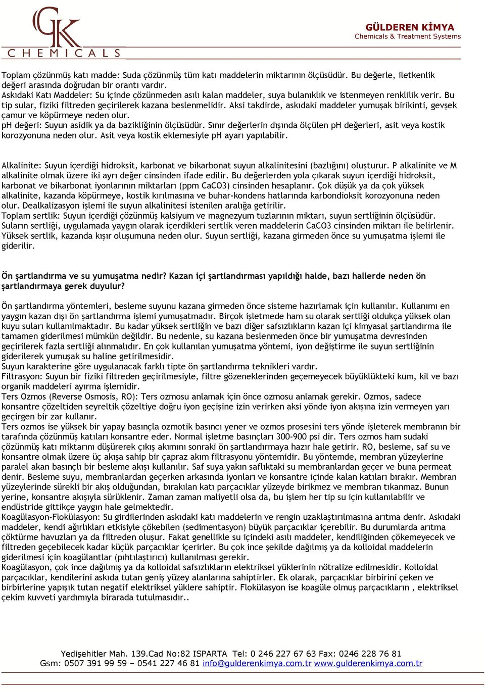 Aksi takdirde, askıdaki maddeler yumuşak birikinti, gevşek çamur ve köpürmeye neden olur. ph değeri: Suyun asidik ya da bazikliğinin ölçüsüdür.