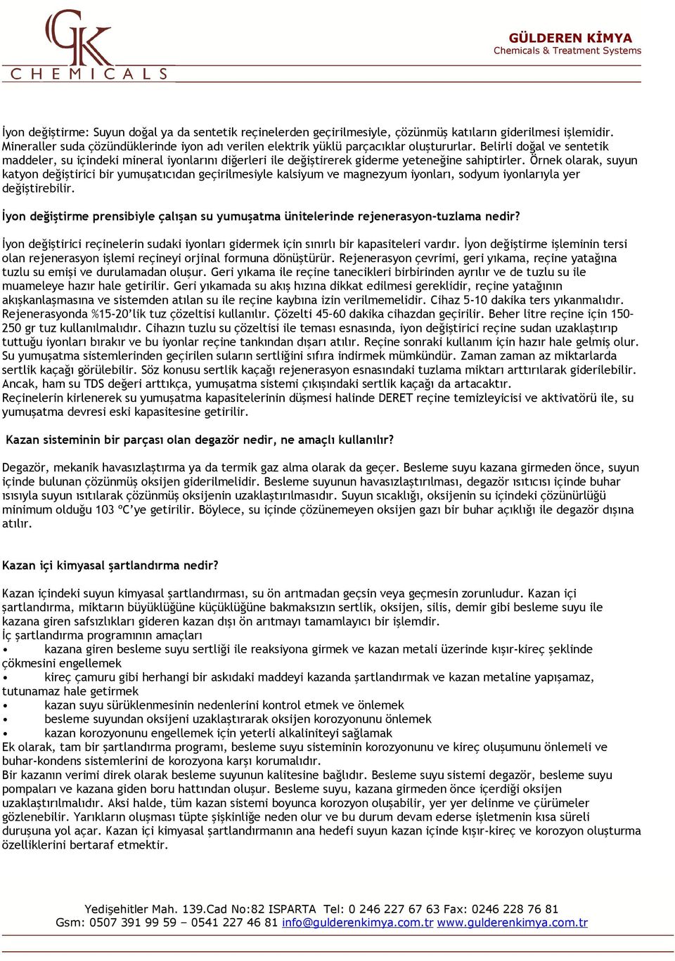 Belirli doğal ve sentetik maddeler, su içindeki mineral iyonlarını diğerleri ile değiştirerek giderme yeteneğine sahiptirler.