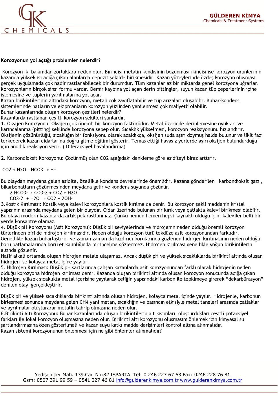 Kazan yüzeylerinde özdeş korozyon oluşması gerçek uygulamada çok nadir rastlanabilecek bir durumdur. Tüm kazanlar az bir miktarda genel korozyona uğrarlar. Korozyonların birçok sinsi formu vardır.