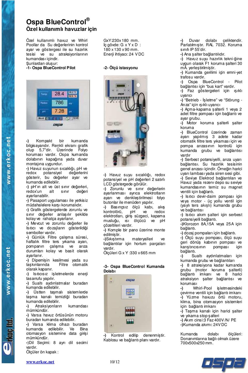 Ospa kumanda dolabının kapağına yada duvar montajına uygundur. -) Havuz suyunun sıcaklığı, ph ve redox potansiyel değerlerini gösterir, bu değerler ayar ve kumanda edilebilir.