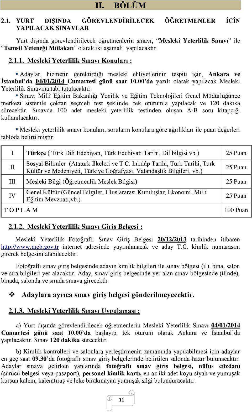 yapılacaktır. 2.1.1. Mesleki Yeterlilik Sınavı Konuları : Adaylar, hizmetin gerektirdiği mesleki ehliyetlerinin tespiti için, Ankara ve İstanbul da 04/01/2014 Cumartesi günü saat 10.