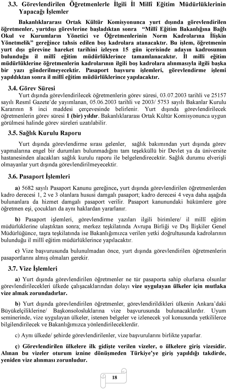 Bu işlem, öğretmenin yurt dışı görevine hareket tarihini izleyen 15 gün içerisinde adayın kadrosunun bulunduğu il millî eğitim müdürlüklerince tamamlanacaktır.