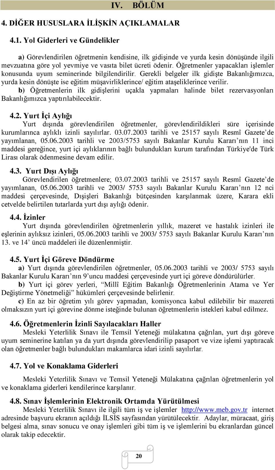 ler yapacakları işlemler konusunda uyum seminerinde bilgilendirilir. Gerekli belgeler ilk gidişte Bakanlığımızca, yurda kesin dönüşte ise eğitim müşavirliklerince/ eğitim ataşeliklerince verilir.