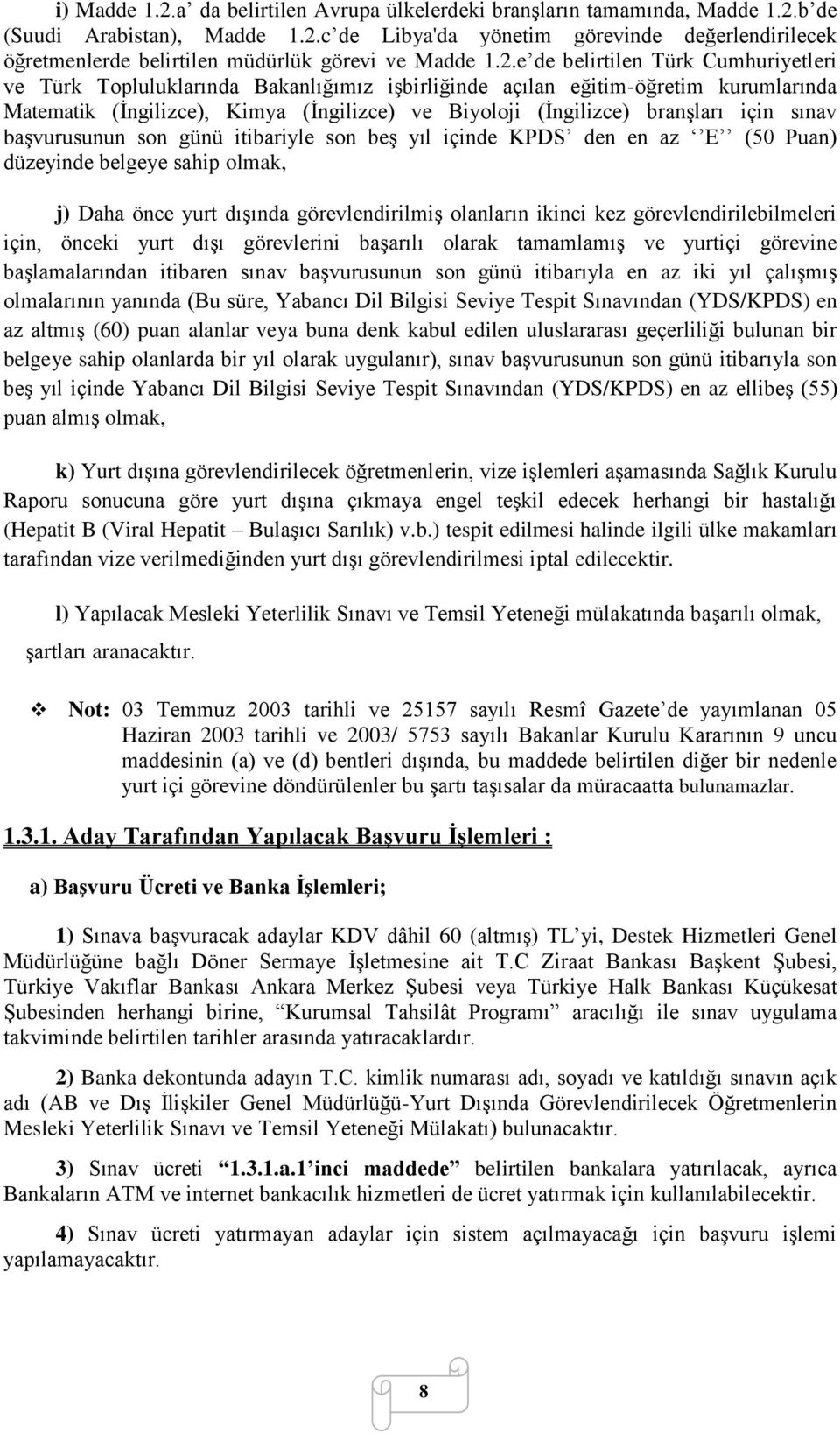 için sınav başvurusunun son günü itibariyle son beş yıl içinde KPDS den en az E (50 Puan) düzeyinde belgeye sahip olmak, j) Daha önce yurt dışında görevlendirilmiş olanların ikinci kez